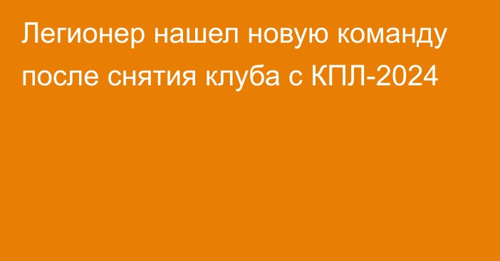 Легионер нашел новую команду после снятия клуба с КПЛ-2024