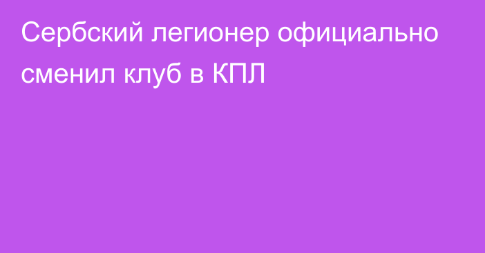 Сербский легионер официально сменил клуб в КПЛ