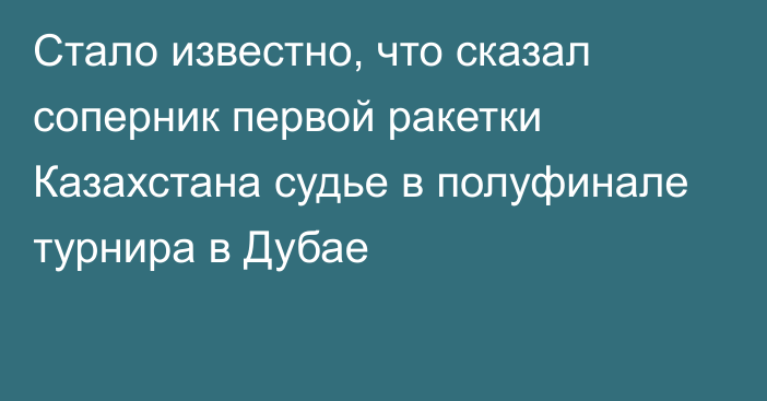 Стало известно, что сказал соперник первой ракетки Казахстана судье в полуфинале турнира в Дубае