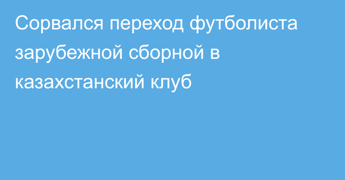 Сорвался переход футболиста зарубежной сборной в казахстанский клуб