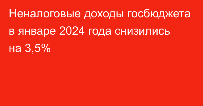 Неналоговые доходы госбюджета в январе 2024 года снизились на 3,5%