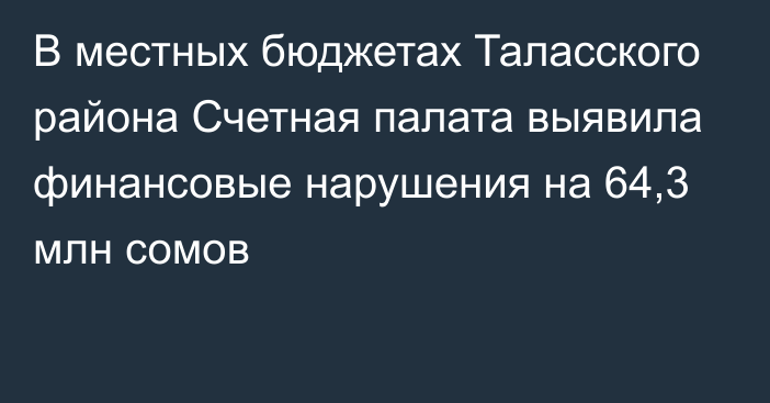 В местных бюджетах Таласского района Счетная палата выявила финансовые нарушения на 64,3 млн сомов