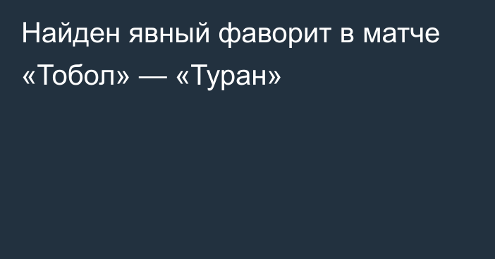 Найден явный фаворит в матче «Тобол» — «Туран»