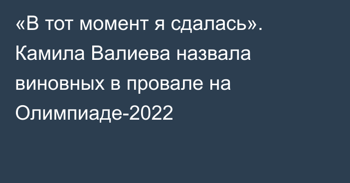 «В тот момент я сдалась». Камила Валиева назвала виновных в провале на Олимпиаде-2022