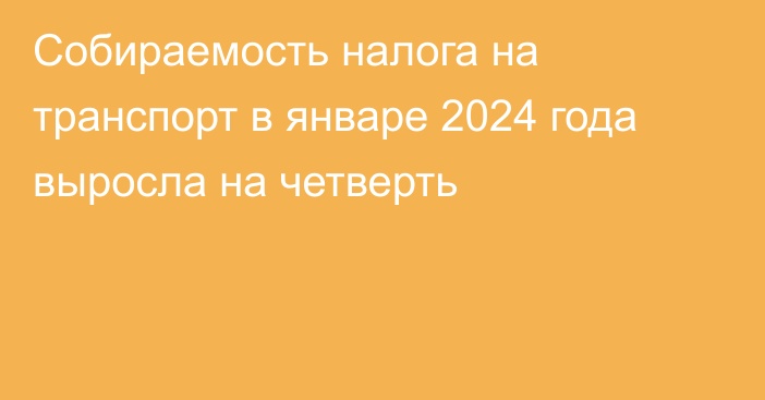 Собираемость налога на транспорт в январе 2024 года выросла на четверть