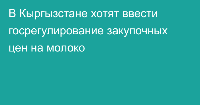 В Кыргызстане хотят ввести госрегулирование закупочных цен на молоко