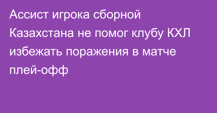 Ассист игрока сборной Казахстана не помог клубу КХЛ избежать поражения в матче плей-офф