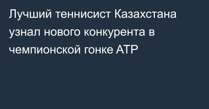 Лучший теннисист Казахстана узнал нового конкурента в чемпионской гонке ATP