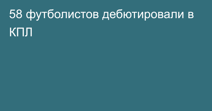 58 футболистов дебютировали в КПЛ