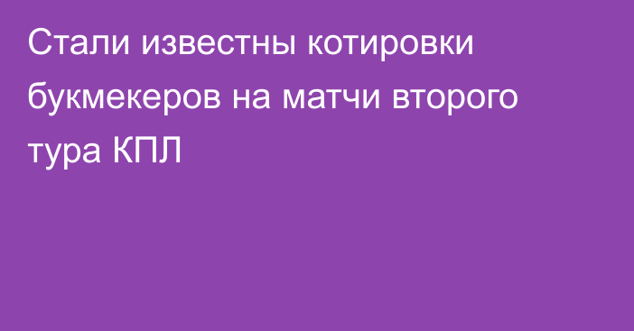 Стали известны котировки букмекеров на матчи второго тура КПЛ