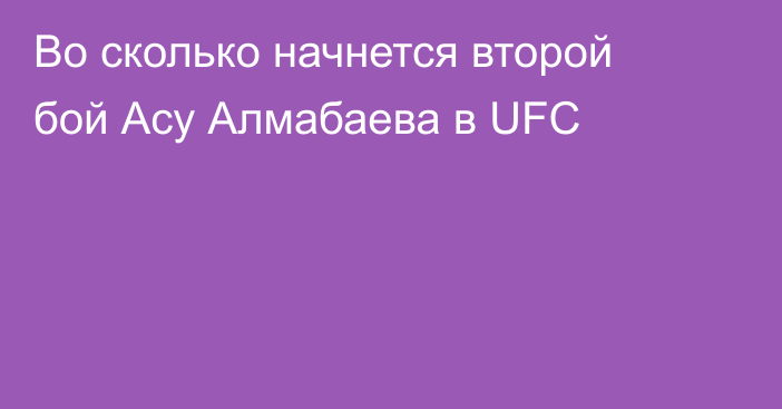Во сколько начнется второй бой Асу Алмабаева в UFC