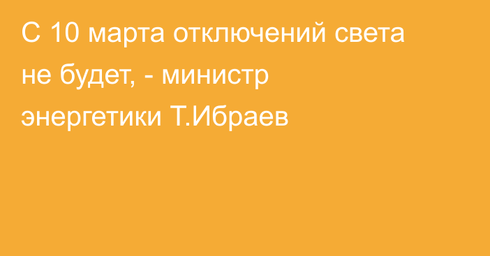 С 10 марта отключений света не будет, - министр энергетики Т.Ибраев