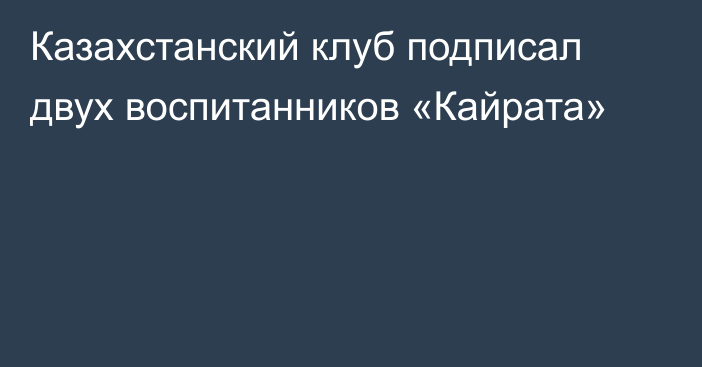 Казахстанский клуб подписал двух воспитанников «Кайрата»