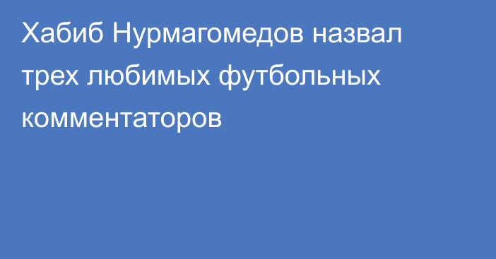 Хабиб Нурмагомедов назвал трех любимых футбольных комментаторов