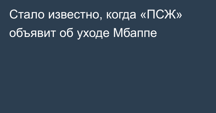 Стало известно, когда «ПСЖ» объявит об уходе Мбаппе