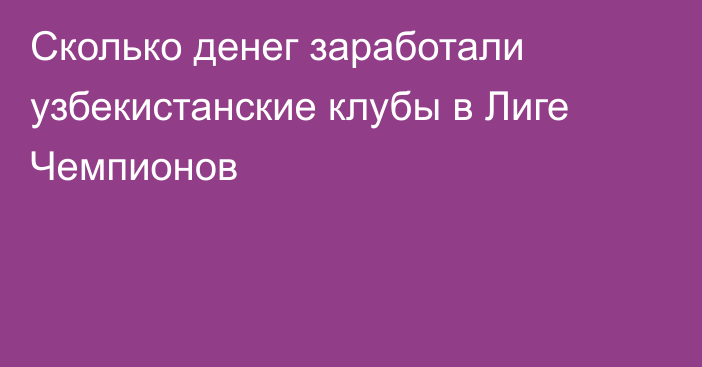 Сколько денег заработали узбекистанские клубы в Лиге Чемпионов