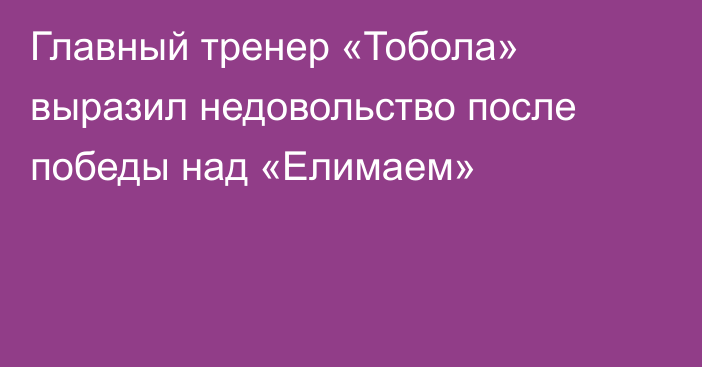 Главный тренер «Тобола» выразил недовольство после победы над «Елимаем»