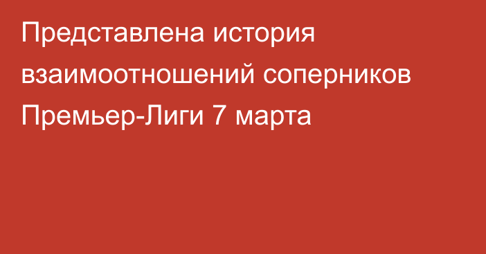 Представлена история взаимоотношений соперников Премьер-Лиги 7 марта