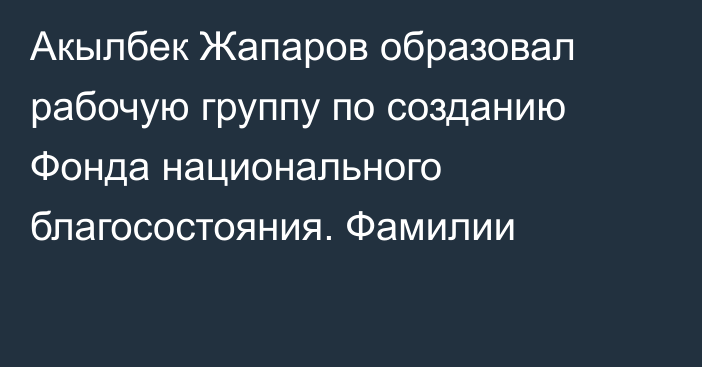 Акылбек Жапаров образовал рабочую группу по созданию Фонда национального благосостояния. Фамилии