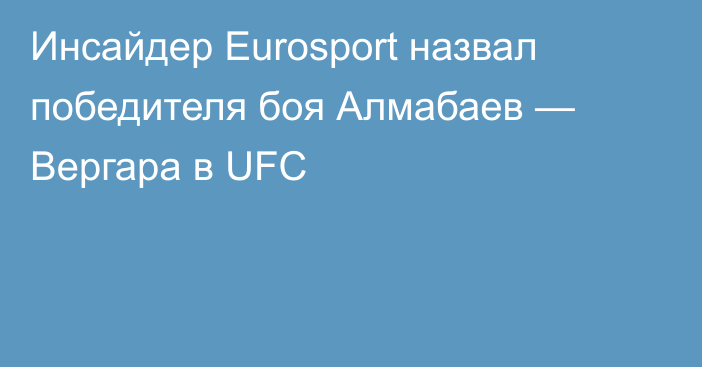 Инсайдер Eurosport назвал победителя боя Алмабаев — Вергара в UFC