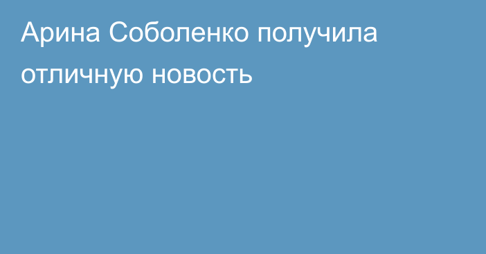 Арина Соболенко получила отличную новость