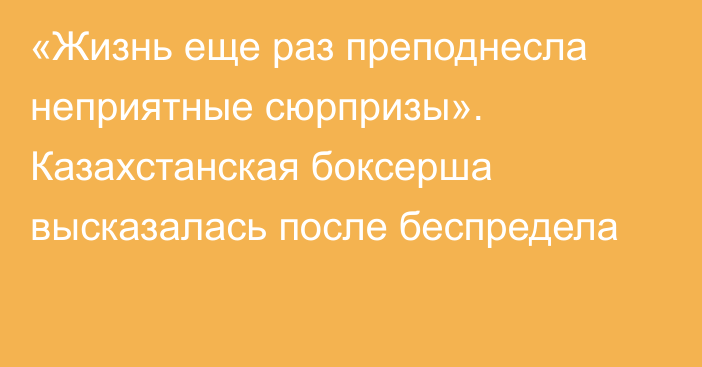 «Жизнь еще раз преподнесла неприятные сюрпризы». Казахстанская боксерша высказалась после беспредела