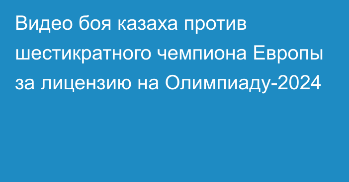 Видео боя казаха против шестикратного чемпиона Европы за лицензию на Олимпиаду-2024