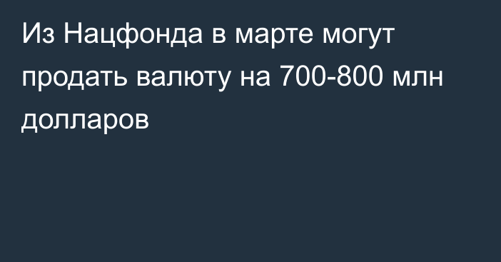 Из Нацфонда в марте могут продать валюту на 700-800 млн долларов