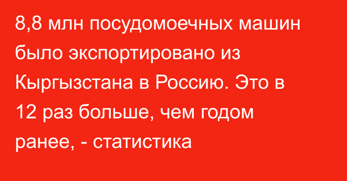 8,8 млн посудомоечных машин было экспортировано из Кыргызстана в Россию. Это в 12 раз больше, чем годом ранее, - статистика 