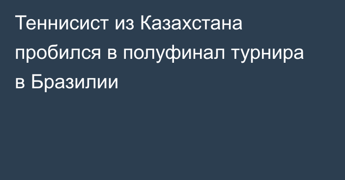 Теннисист из Казахстана пробился в полуфинал турнира в Бразилии