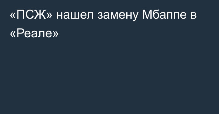 «ПСЖ» нашел замену Мбаппе в «Реале»