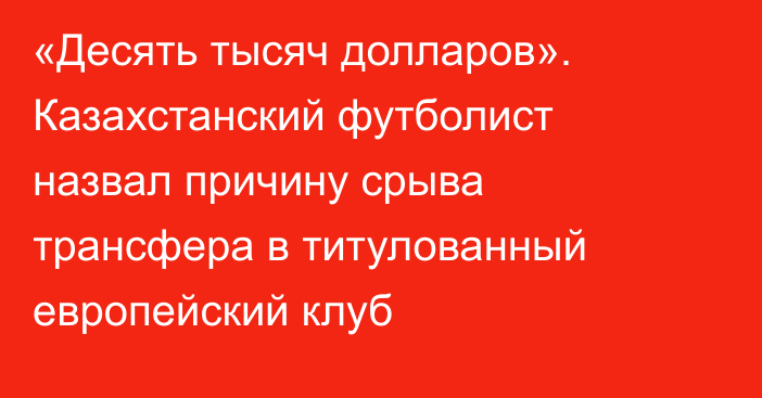 «Десять тысяч долларов». Казахстанский футболист назвал причину срыва трансфера в титулованный европейский клуб