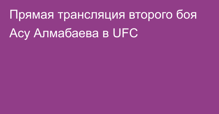 Прямая трансляция второго боя Асу Алмабаева в UFC