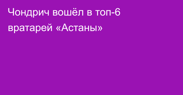 Чондрич вошёл в топ-6 вратарей «Астаны»