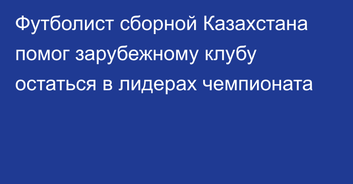 Футболист сборной Казахстана помог зарубежному клубу остаться в лидерах чемпионата