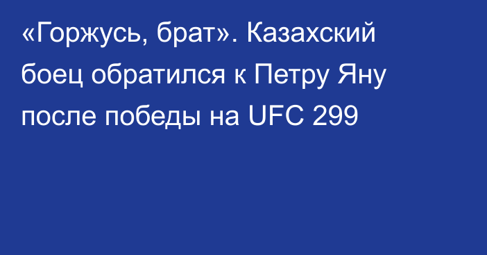 «Горжусь, брат». Казахский боец обратился к Петру Яну после победы на UFC 299