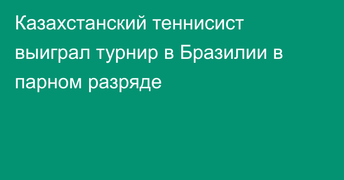 Казахстанский теннисист выиграл турнир в Бразилии в парном разряде