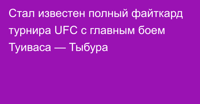 Стал известен полный файткард турнира UFC с главным боем Туиваса — Тыбура