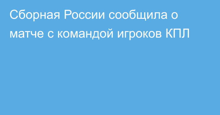 Сборная России сообщила о матче с командой игроков КПЛ