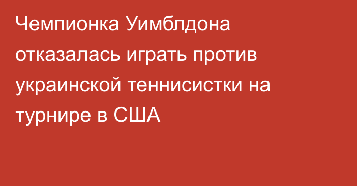 Чемпионка Уимблдона отказалась играть против украинской теннисистки на турнире в США