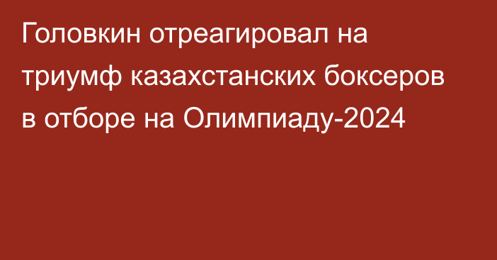 Головкин отреагировал на триумф казахстанских боксеров в отборе на Олимпиаду-2024