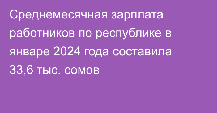 Среднемесячная зарплата работников по республике в январе 2024 года составила 33,6 тыс. сомов