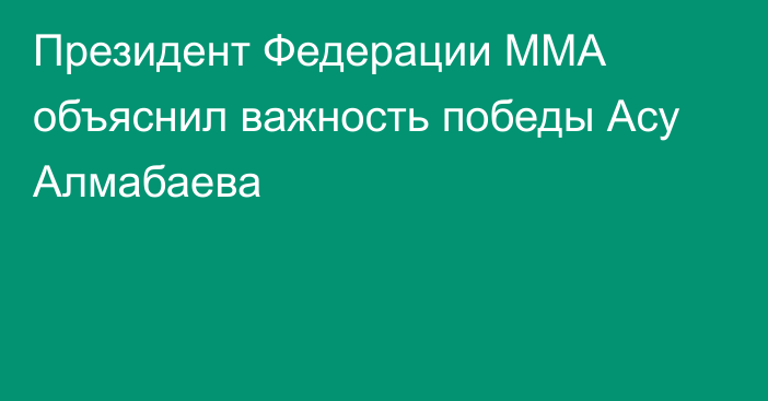 Президент Федерации ММА объяснил важность победы Асу Алмабаева
