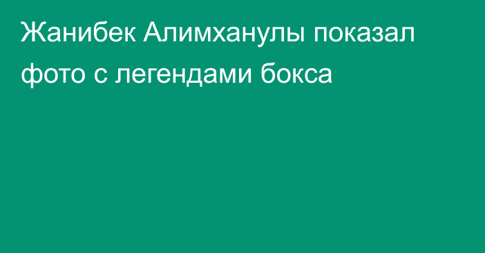 Жанибек Алимханулы показал фото с легендами бокса