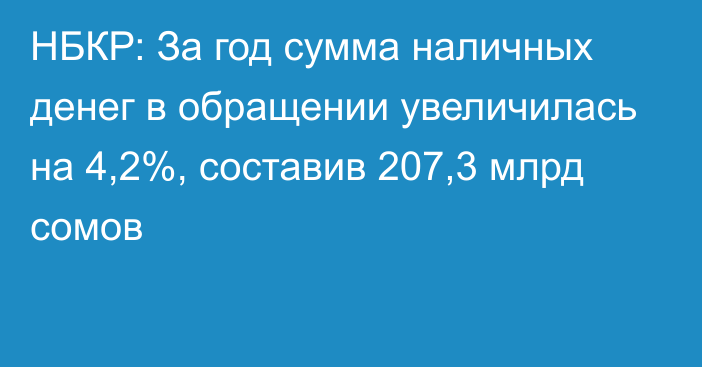 НБКР: За год сумма наличных денег в обращении увеличилась на 4,2%, составив 207,3 млрд сомов