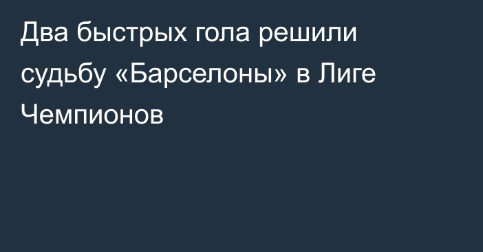 Два быстрых гола решили судьбу «Барселоны» в Лиге Чемпионов