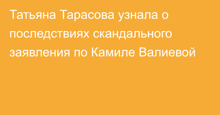 Татьяна Тарасова узнала о последствиях скандального заявления по Камиле Валиевой