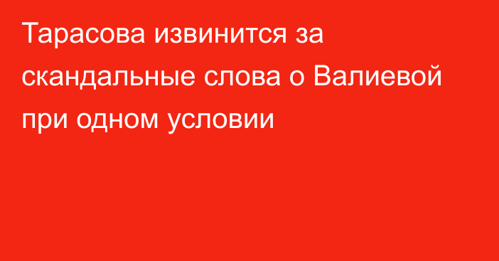 Тарасова извинится за скандальные слова о Валиевой при одном условии