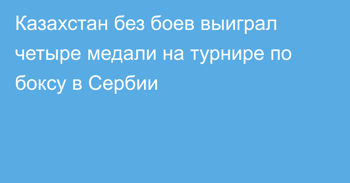 Казахстан без боев выиграл четыре медали на турнире по боксу в Сербии