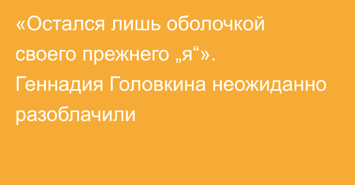 «Остался лишь оболочкой своего прежнего „я“». Геннадия Головкина неожиданно разоблачили